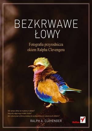 Nowa książka wydawnictwa Helion: "Bezkrwawe łowy. Fotografia przyrodnicza okiem Ralpha Clevengera"