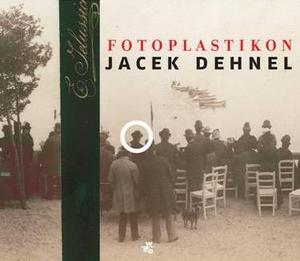 Polecamy książki, albumy i filmy dla fotografa - Jacek Dehnel, "Fotoplastikon"