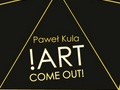 !ART COME OUT! - spotkanie z Pawłem Kulą